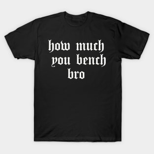 Strength in Numbers: How Much You Bench, Bro T-Shirt